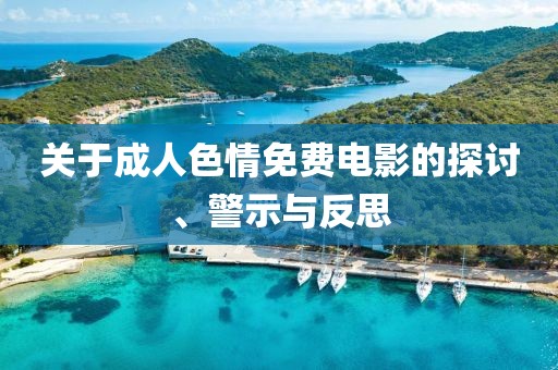 关于成人色情免费电影的探讨、警示与反思