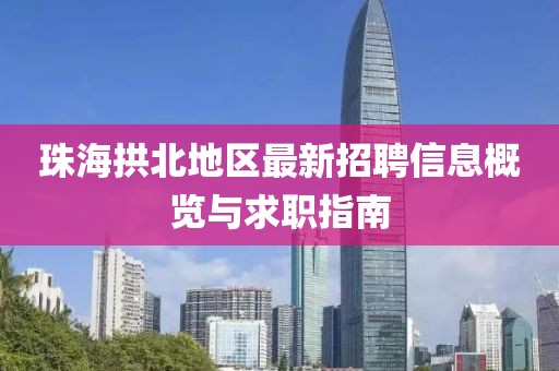 珠海拱北地区最新招聘信息概览与求职指南