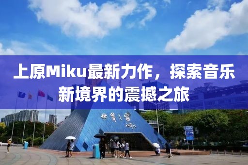 上原Miku最新力作，探索音乐新境界的震撼之旅