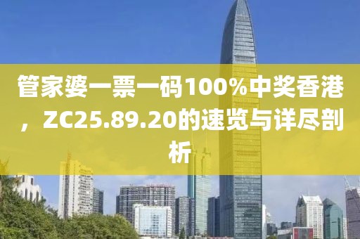 管家婆一票一码100%中奖香港，ZC25.89.20的速览与详尽剖析
