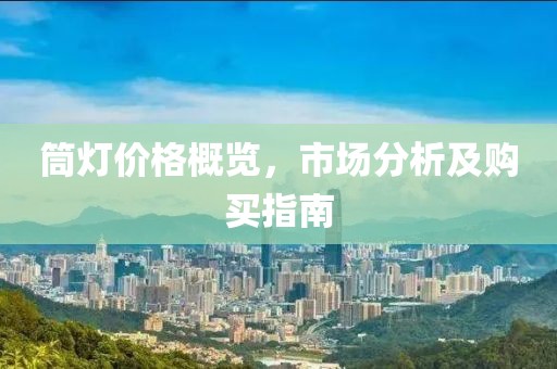 筒灯价格概览，市场分析及购买指南
