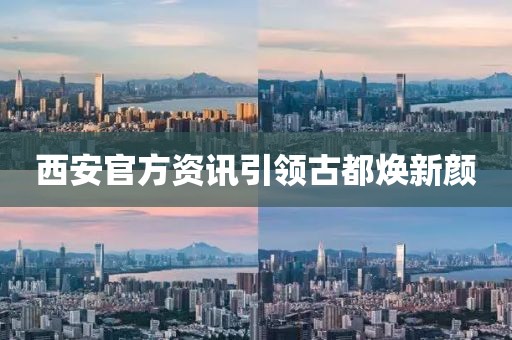 西安官方资讯引领古都焕新颜