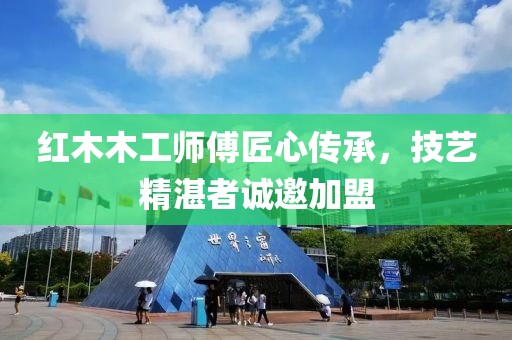 红木木工师傅匠心传承，技艺精湛者诚邀加盟