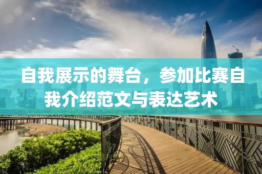 自我展示的舞台，参加比赛自我介绍范文与表达艺术