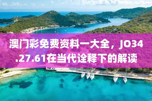 澳门彩免费资料一大全，JO34.27.61在当代诠释下的解读