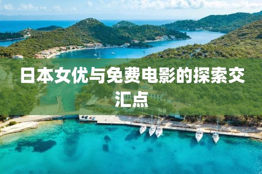 日本女优与免费电影的探索交汇点