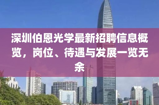 深圳伯恩光学最新招聘信息概览，岗位、待遇与发展一览无余