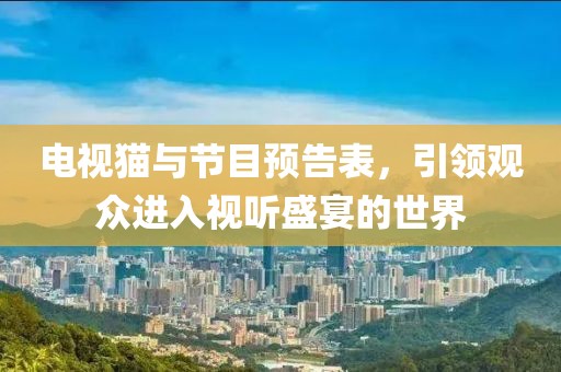 电视猫与节目预告表，引领观众进入视听盛宴的世界