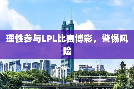 理性参与LPL比赛博彩，警惕风险