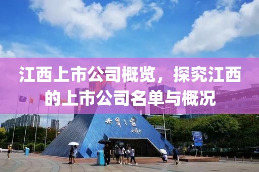 江西上市公司概览，探究江西的上市公司名单与概况
