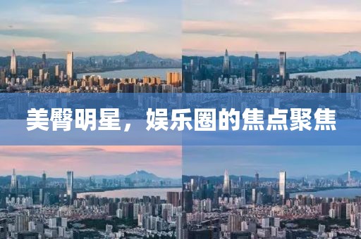 美臀明星，娱乐圈的焦点聚焦