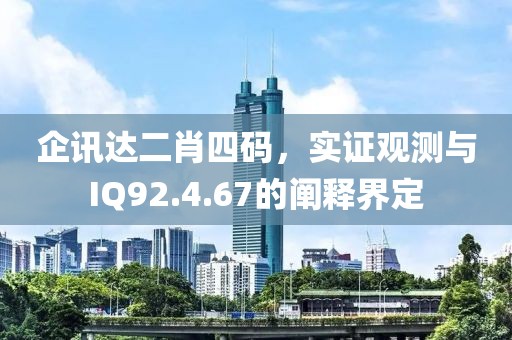 企讯达二肖四码，实证观测与IQ92.4.67的阐释界定