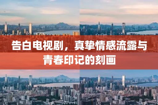 告白电视剧，真挚情感流露与青春印记的刻画