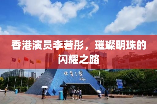 香港演员李若彤，璀璨明珠的闪耀之路