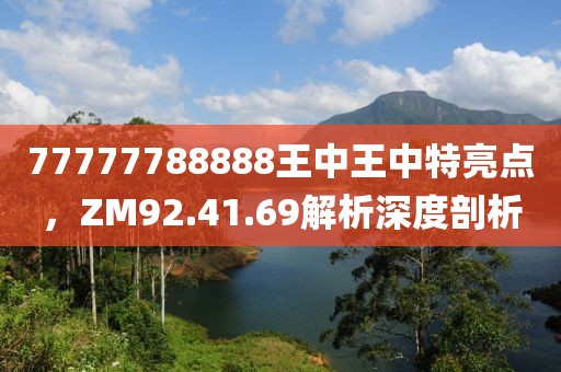 77777788888王中王中特亮点，ZM92.41.69解析深度剖析