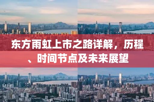 东方雨虹上市之路详解，历程、时间节点及未来展望