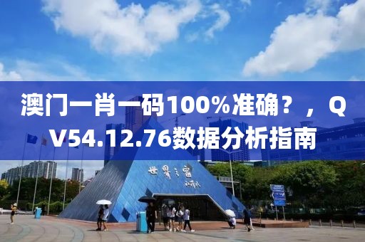 澳门一肖一码100%准确？，QV54.12.76数据分析指南