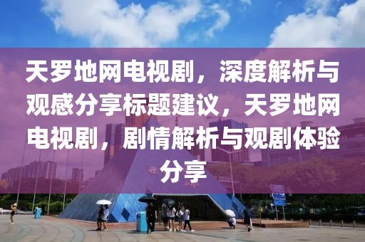 天罗地网电视剧，深度解析与观感分享标题建议，天罗地网电视剧，剧情解析与观剧体验分享