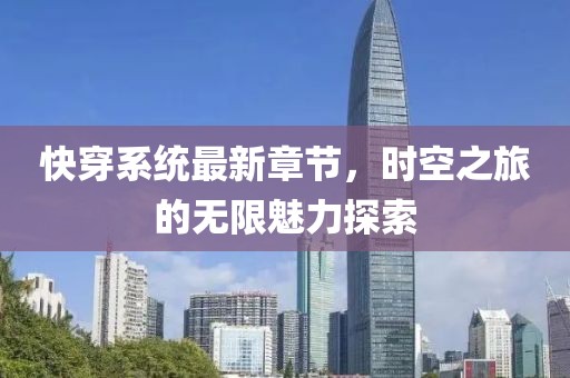 快穿系统最新章节，时空之旅的无限魅力探索