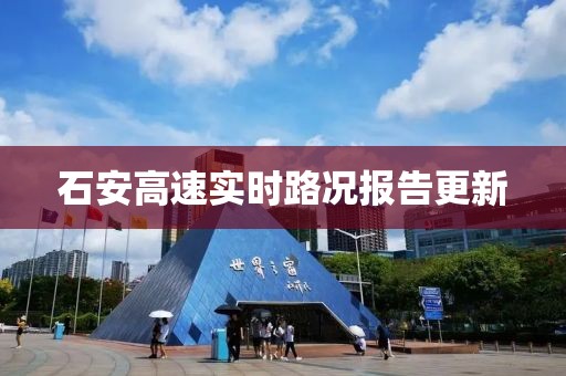石安高速实时路况报告更新