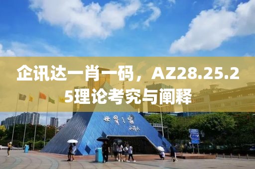 企讯达一肖一码，AZ28.25.25理论考究与阐释