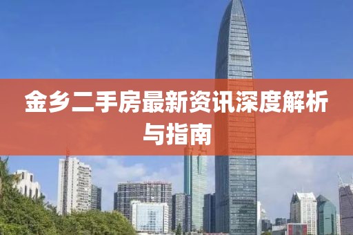 金乡二手房最新资讯深度解析与指南