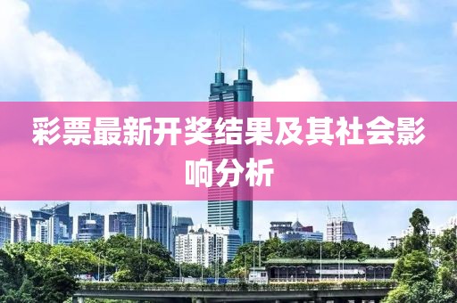 彩票最新开奖结果及其社会影响分析