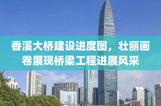香溪大桥建设进度图，壮丽画卷展现桥梁工程进展风采