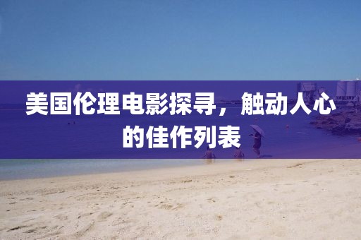 美国伦理电影探寻，触动人心的佳作列表