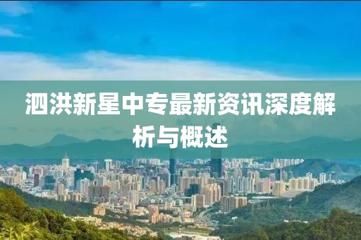 泗洪新星中专最新资讯深度解析与概述