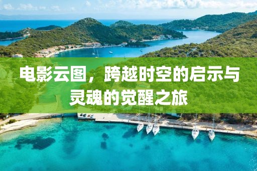 电影云图，跨越时空的启示与灵魂的觉醒之旅