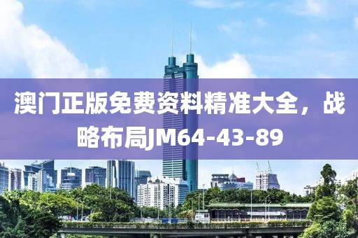 澳门正版免费资料精准大全，战略布局JM64-43-89