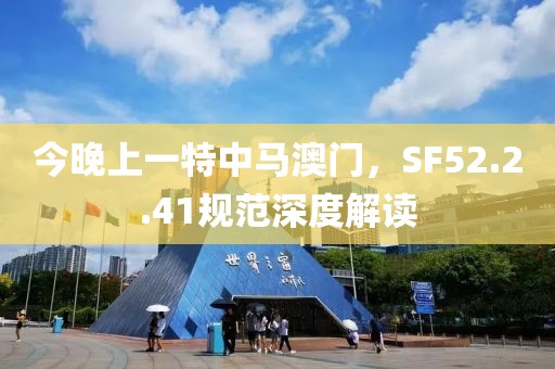 今晚上一特中马澳门，SF52.2.41规范深度解读
