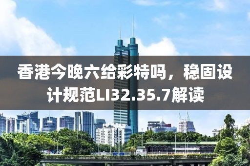 香港今晚六给彩特吗，稳固设计规范LI32.35.7解读