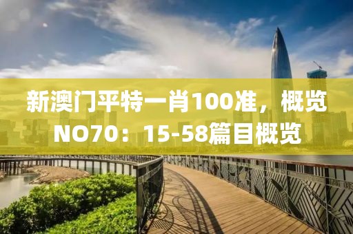 新澳门平特一肖100准，概览NO70：15-58篇目概览