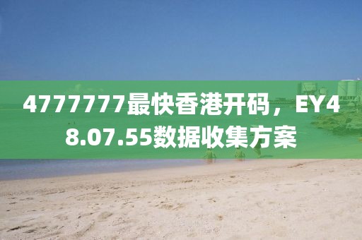 4777777最快香港开码，EY48.07.55数据收集方案