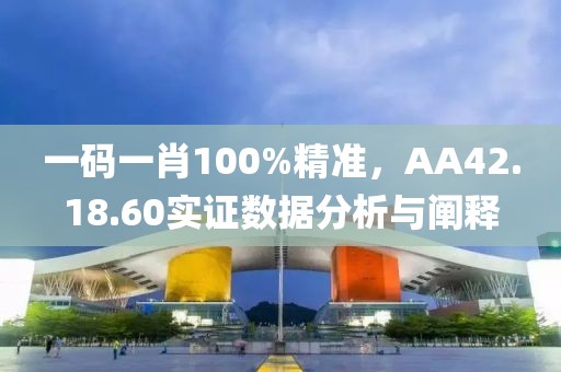 一码一肖100%精准，AA42.18.60实证数据分析与阐释
