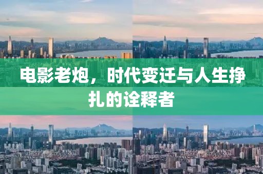 电影老炮，时代变迁与人生挣扎的诠释者