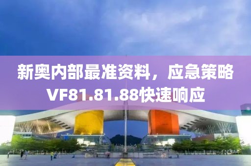 新奥内部最准资料，应急策略VF81.81.88快速响应