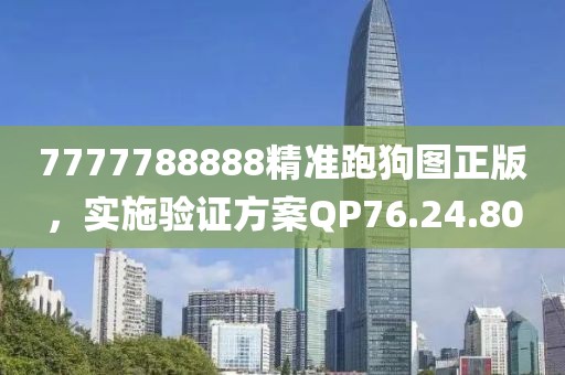 7777788888精准跑狗图正版，实施验证方案QP76.24.80