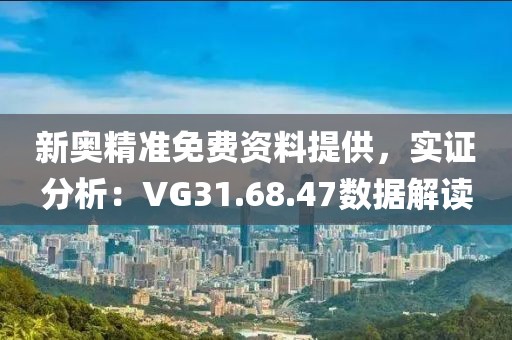 新奥精准免费资料提供，实证分析：VG31.68.47数据解读