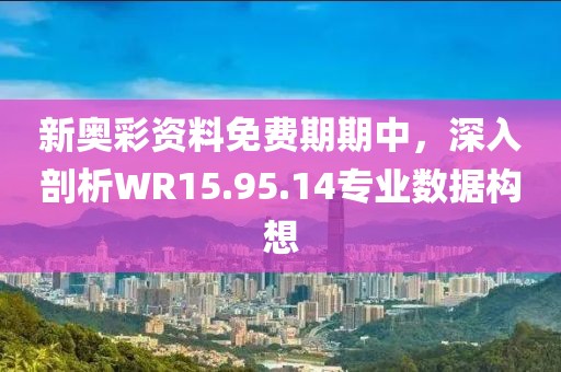 新奥彩资料免费期期中，深入剖析WR15.95.14专业数据构想