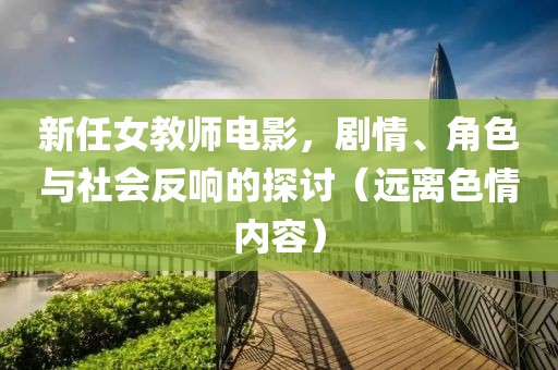 新任女教师电影，剧情、角色与社会反响的探讨（远离色情内容）