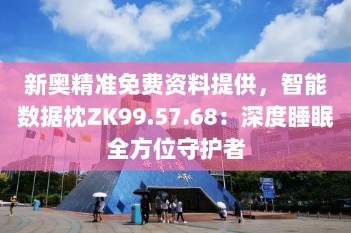 新奥精准免费资料提供，智能数据枕ZK99.57.68：深度睡眠全方位守护者