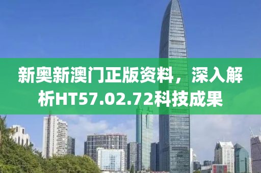新奥新澳门正版资料，深入解析HT57.02.72科技成果