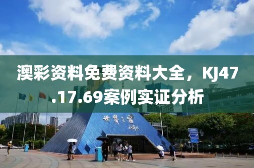 澳彩资料免费资料大全，KJ47.17.69案例实证分析