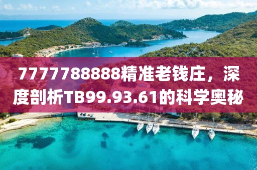 7777788888精准老钱庄，深度剖析TB99.93.61的科学奥秘