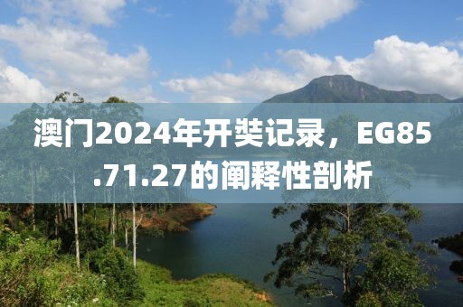 澳门2024年开奘记录，EG85.71.27的阐释性剖析