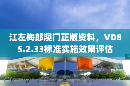 江左梅郎澳门正版资料，VD85.2.33标准实施效果评估