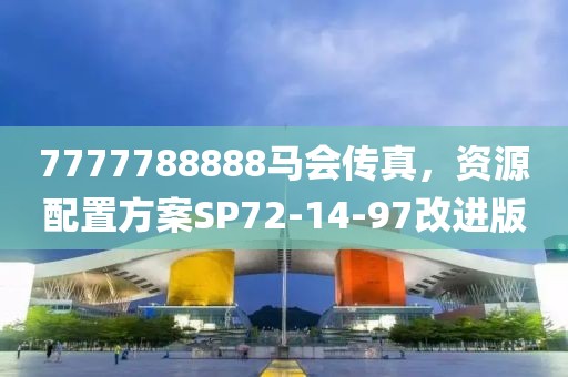7777788888马会传真，资源配置方案SP72-14-97改进版